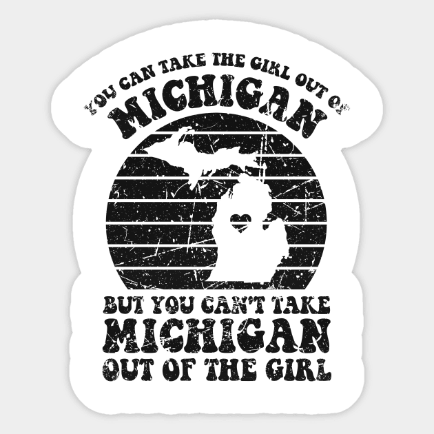 MI Home for Michigan Girl and MI Girls Retro Style Distressed You Can Take The Girl Out Of Michigan Family Sticker by GraviTeeGraphics